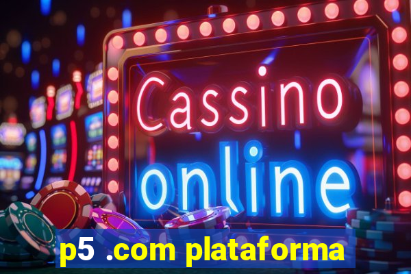 p5 .com plataforma